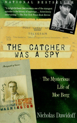 The Catcher Was a Spy: The Mysterious Life of Moe Berg