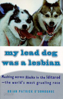 My Lead Dog Was a Lesbian: Mushing Across Alaska in the Iditarod--The World's Most Grueling Race