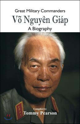 Great Military Commanders - Vo Nguyen Giap: A Biography