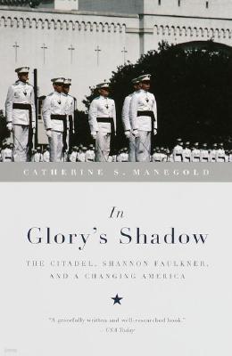 In Glory's Shadow: The Citadel, Shannon Faulkner, and a Changing America