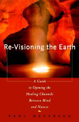 Revisioning the Earth: A Guide to Opening the Healing Channels Between Mind and Nature