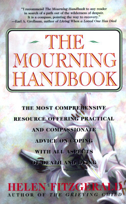 The Mourning Handbook: The Most Comprehensive Resource Offering Practical and Compassionate Advice on Coping with All Aspects of Death and Dy