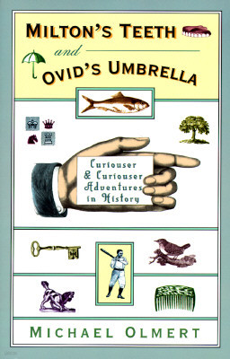 Milton's Teeth & Ovid's Umbrella: Curiouser and Curiouser Adventures in History