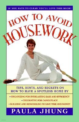 How to Avoid Housework: Tips, Hints and Secrets to Show You How to Have a Spotless Home Without Lifting