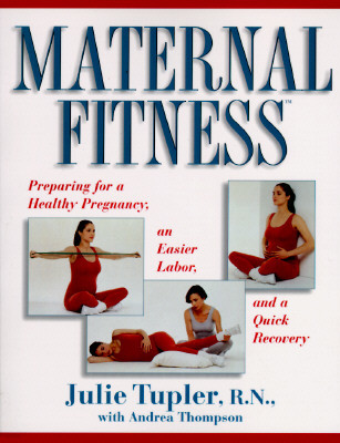 Maternal Fitness: Preparing for a Healthy Pregnancy, an Easier Labor, and a Quick Recovery