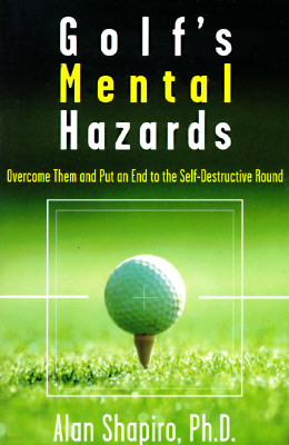 Golf's Mental Hazards: Overcome Them and Put an End to the Self-Destructive Round