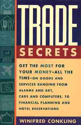 Trade Secrets: Get the Most for Your Money - All the Time- On Goods and Services Ranging from Alarms and Art, Cars and Computers- To