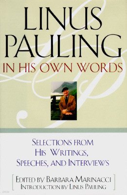 Linus Pauling in His Own Words: Selections from His Writings, Speeches, and Interviews