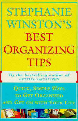 Stephanie Winston's Best Organizing Tips: Quick, Simple Ways to Get Organized and Get on with Your Life