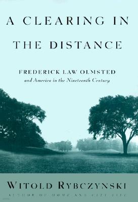 A Clearing in the Distance: Frederick Law Olmsted and America in the Nineteenth Century