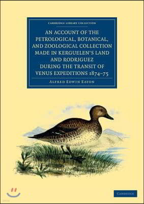 An Account of the Petrological, Botanical, and Zoological Collection Made in Kerguelen's Land and Rodriguez During the Transit of Venus Expeditions 18