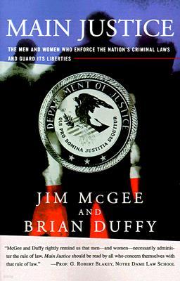 Main Justice: The Men and Women Who Enforce the Nation's Criminal Laws and Guard Its Liberties