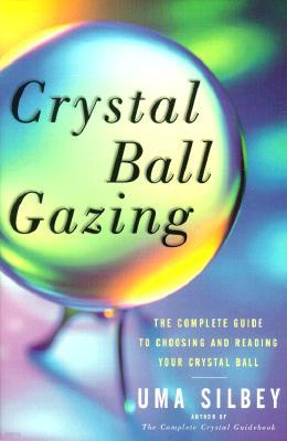 Crystal Ball Gazing: The Complete Guide to Choosing and Reading Your Crystal Ball