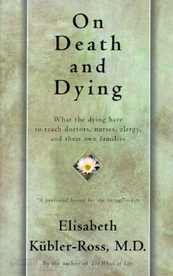 On Death and Dying: What the Dying Have to Teach Doctors, Nursers, Clergy, and Their Own Families