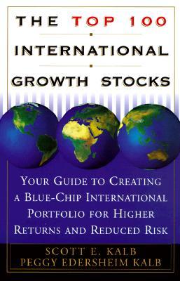 The Top 100 International Growth Stocks: Your Guide to Creating a Blue Chip International Portfolio for Higher Returns and
