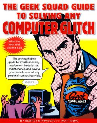 The Geek Squad Guide to Solving Any Computer Glitch