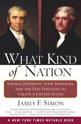 What Kind of Nation: Thomas Jefferson, John Marshall, and the Epic Struggle to Create a United States