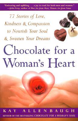 Chocolate for a Woman's Heart: 77 Stories of Love Kindness and Compassion to Nourish Your Soul and Sweeten Yo