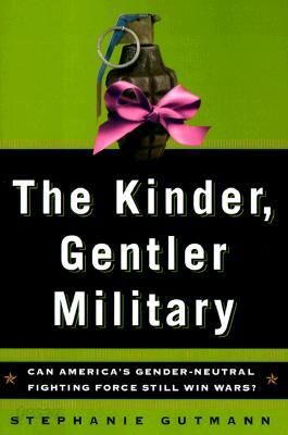 The Kinder, Gentler Military: Can America's Gender-Neutral Fighting Force Still Win Wars