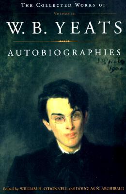The Collected Works of W.B. Yeats Vol. III: Autobiographies