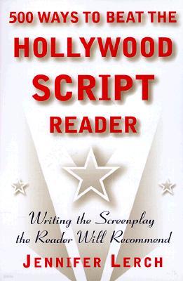 500 Ways to Beat the Hollywood Script Reader: Writing the Screenplay the Reader Will Recommend