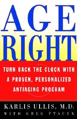 Age Right: Turn Back the Clock with a Proven, Personalized, Antiaging Program