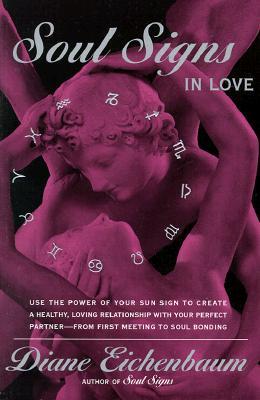 Soul Signs in Love: Use the Power of Your Sign to Create a Healthy Loving Relationship with Your Pe