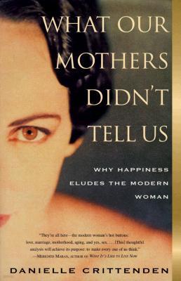 What Our Mothers Didn't Tell Us: Why Happiness Eludes the Modern Woman