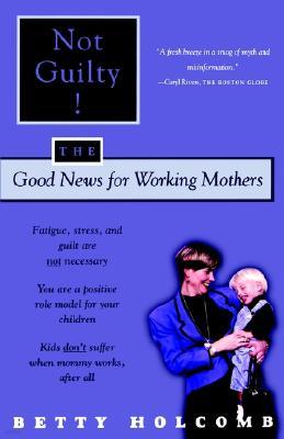 Not Guilty!: The Good News for Working Mothers