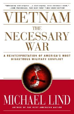 Vietnam the Necessary War: A Reinterpretation of America's Most Disastrous Military Conflict