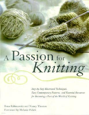 A Passion for Knitting: Step-By-Step Illustrated Techniques, Easy Contemporary Patterns, and Essential Resources for Becoming Part of the Worl