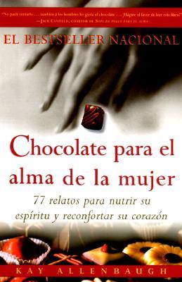 Chocolate Para El Alma de la Mujer: 77 Relatos Para Nutrir Su Espiritu Y Reconfortar Su Corazon