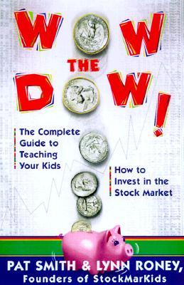 Wow the Dow!: The Complete Guide to Teaching Your Kids How to Invest in the Stock Market (Original)