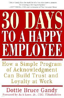 30 Days to a Happy Employee: How a Simple Program of Acknowledgment Can Build Trust and Loyalty at Work