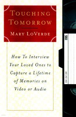 Touching Tomorrow: How to Interview Your Loved Ones to Capture a Lifetime of Memories on Video or Audio