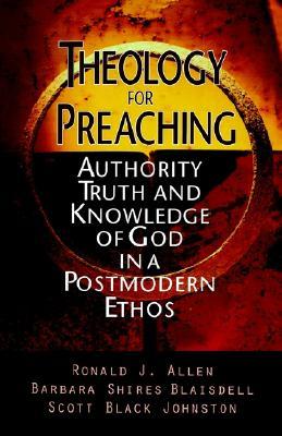 Theology for Preaching: Authority, Truth, and Knowledge of God in a Postmodern Ethos