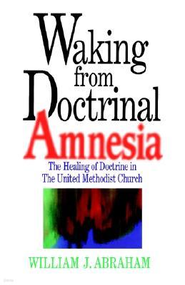 Waking from Doctrinal Amnesia: The Healing of Doctrine in the United Methodist Church