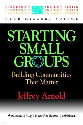 Starting Small Groups: Building Communities That Matter