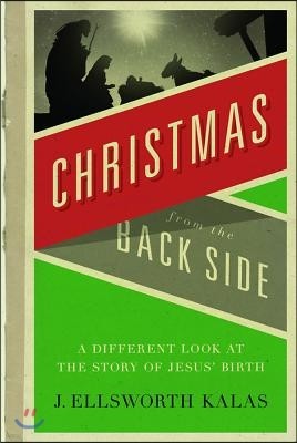 Christmas from the Back Side: A Different Look at the Story of Jesus Birth