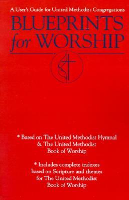 Blueprints for Worship: A User's Guide for United Methodist Congregations