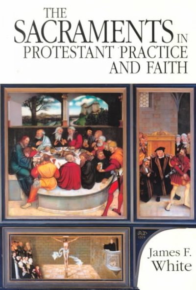 The Sacraments in Protestant Practice and Faith