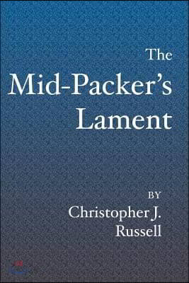 The Mid-Packer's Lament: A Collection of Running Stories with a View from the Middle of the Pack