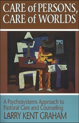 Care of Persons, Care of Worlds: A Psychosystems Approach to Pastoral Care and Counseling