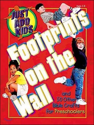 Just Add Kids: Footprints on the Wall: And 50 Other Bible Crafts for Preschoolers