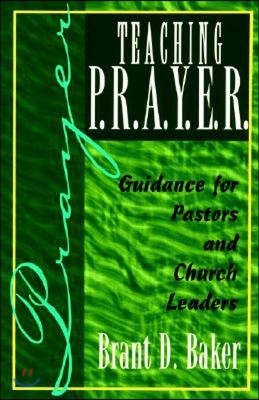 Teaching P.R.A.Y.E.R. (Prayer): Guidance for Pastors and Spiritual Leaders