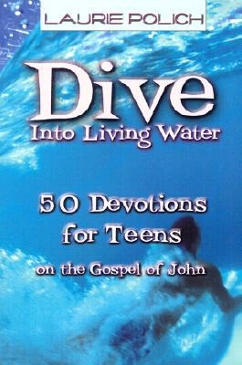 Dive Into Living Water: 50 Devotions for Teens on the Gospel of John