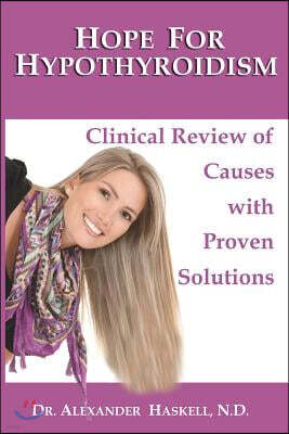 Hope for Hypothyroidism: Clinical Review of Causes with Proven Solutions