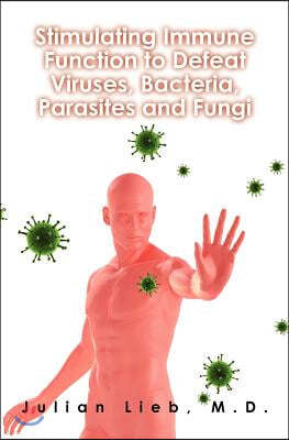 Stimulating Immune Function to Defeat Viruses, Bacteria, Parasites and Fungi