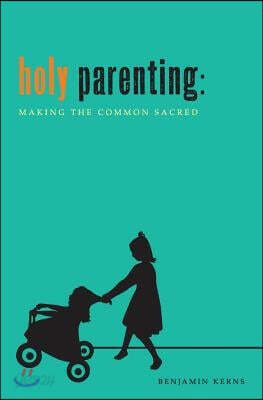 Holy Parenting: Making the Common Sacred