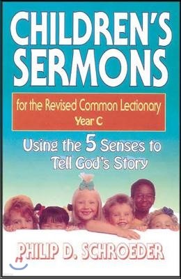 Children's Sermons for the Revised Common Lectionary Year C: Using the 5 Senses to Tell God's Story